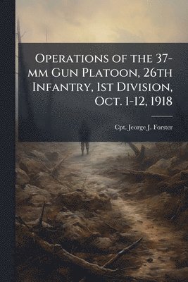 bokomslag Operations of the 37-mm Gun Platoon, 26th Infantry, 1st Division, Oct. 1-12, 1918