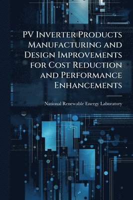 bokomslag PV Inverter Products Manufacturing and Design Improvements for Cost Reduction and Performance Enhancements