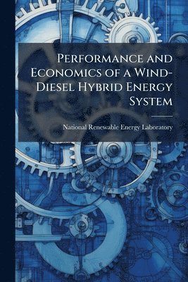 bokomslag Performance and Economics of a Wind-Diesel Hybrid Energy System