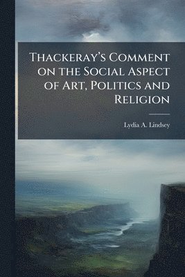 bokomslag Thackerayâ?(TM)s Comment on the Social Aspect of Art, Politics and Religion