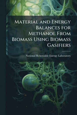 bokomslag Material and Energy Balances for Methanol From Biomass Using Biomass Gasifiers