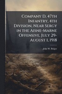 bokomslag Company D, 47th Infantry, 4th Division, Near Sergy in the Aisne-Marne Offensive, July 29-August 1, 1918