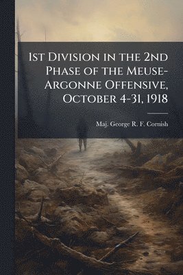 bokomslag 1st Division in the 2nd Phase of the Meuse-Argonne Offensive, October 4-31, 1918