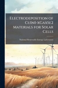 bokomslag Electrodeposition of CuIn1-xGaxSe2 Materials for Solar Cells