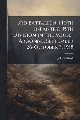 bokomslag 3rd Battalion, 140th Infantry, 35th Division in the Meuse-Argonne, September 26-October 3, 1918