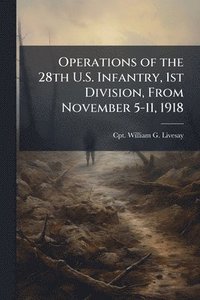 bokomslag Operations of the 28th U.S. Infantry, 1st Division, From November 5-11, 1918