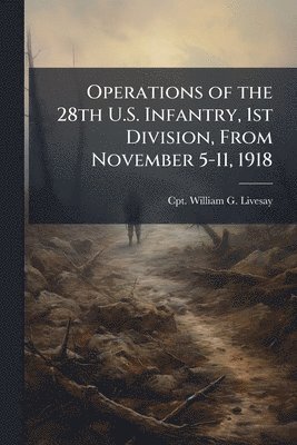 bokomslag Operations of the 28th U.S. Infantry, 1st Division, From November 5-11, 1918