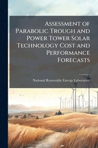bokomslag Assessment of Parabolic Trough and Power Tower Solar Technology Cost and Performance Forecasts