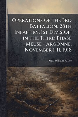 bokomslag Operations of the 3rd Battalion, 28th Infantry, 1st Division in the Third Phase Meuse - Argonne, November 1-11, 1918