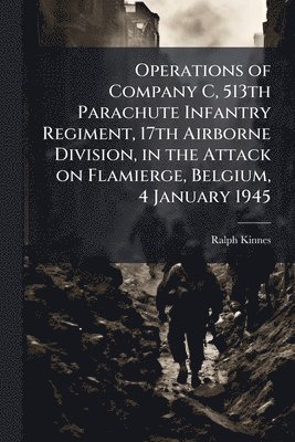 bokomslag Operations of Company C, 513th Parachute Infantry Regiment, 17th Airborne Division, in the Attack on Flamierge, Belgium, 4 January 1945