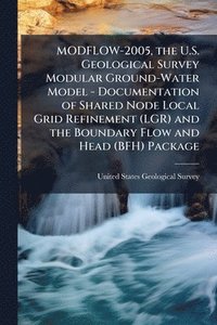 bokomslag MODFLOW-2005, the U.S. Geological Survey Modular Ground-Water Model - Documentation of Shared Node Local Grid Refinement (LGR) and the Boundary Flow a
