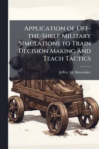 bokomslag Application of Off-the-Shelf Military Simulations to Train Decision Making and Teach Tactics