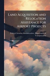 bokomslag Land Acquisition and Relocation Assistance for Airport Projects