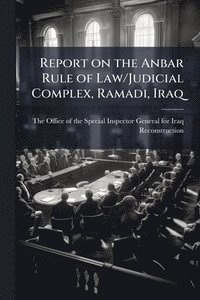 bokomslag Report on the Anbar Rule of Law/Judicial Complex, Ramadi, Iraq