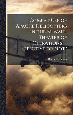 bokomslag Combat Use of Apache Helicopters in the Kuwaiti Theater of Operations -- Effective or Not?