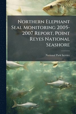 bokomslag Northern Elephant Seal Monitoring 2005-2007 Report, Point Reyes National Seashore