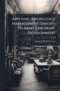 bokomslag Applying Knowledge Management Theory to Army Doctrine Development