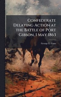 bokomslag Confederate Delaying Action at the Battle of Port Gibson, 1 May 1863