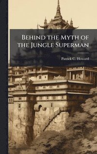bokomslag Behind the Myth of the Jungle Superman