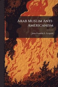 bokomslag Arab Muslim Anti-Americanism