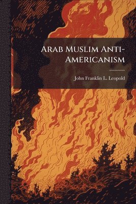 bokomslag Arab Muslim Anti-Americanism