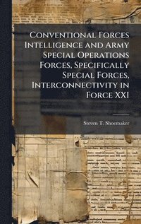 bokomslag Conventional Forces Intelligence and Army Special Operations Forces, Specifically Special Forces, Interconnectivity in Force XXI