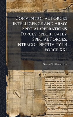 bokomslag Conventional Forces Intelligence and Army Special Operations Forces, Specifically Special Forces, Interconnectivity in Force XXI