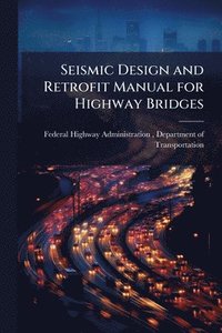 bokomslag Seismic Design and Retrofit Manual for Highway Bridges