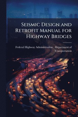 bokomslag Seismic Design and Retrofit Manual for Highway Bridges