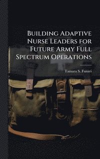 bokomslag Building Adaptive Nurse Leaders for Future Army Full Spectrum Operations