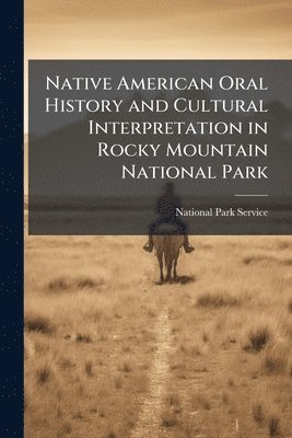 Native American Oral History and Cultural Interpretation in Rocky Mountain National Park, Häftad