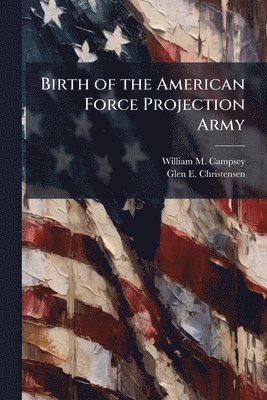 bokomslag Birth of the American Force Projection Army