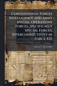 bokomslag Conventional Forces Intelligence and Army Special Operations Forces, Specifically Special Forces, Interconnectivity in Force XXI