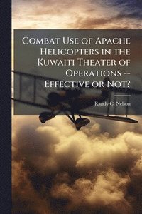 bokomslag Combat Use of Apache Helicopters in the Kuwaiti Theater of Operations -- Effective or Not?