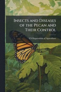 bokomslag Insects and Diseases of the Pecan and Their Control