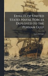 bokomslag Effects of United States Naval Forces Deployed to the Persian Gulf