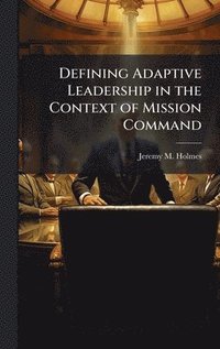 bokomslag Defining Adaptive Leadership in the Context of Mission Command