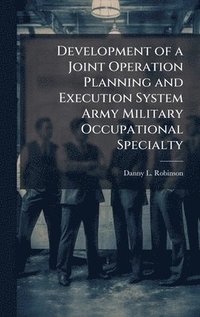 bokomslag Development of a Joint Operation Planning and Execution System Army Military Occupational Specialty