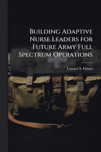 bokomslag Building Adaptive Nurse Leaders for Future Army Full Spectrum Operations