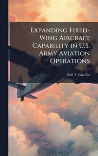 bokomslag Expanding Fixed-Wing Aircraft Capability in U.S. Army Aviation Operations