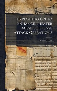 bokomslag Exploiting C2I to Enhance Theater Missile Defense Attack Operations