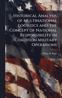 bokomslag Historical Analysis of Multinational Logistics and the Concept of National Responsibility in Coalition Military Operations