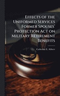 bokomslag Effects of the Uniformed Services Former Spousesâ¿(TM) Protection Act on Military Retirement Benefits