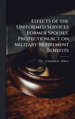 bokomslag Effects of the Uniformed Services Former Spousesâ¿(TM) Protection Act on Military Retirement Benefits