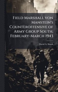 bokomslag Field Marshall von Manstein's Counteroffensive of Army Group South, February-March 1943