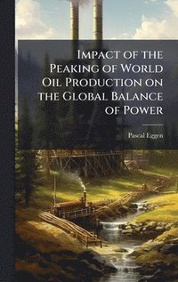 bokomslag Impact of the Peaking of World Oil Production on the Global Balance of Power