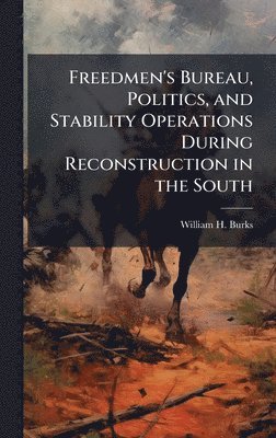 bokomslag Freedmen's Bureau, Politics, and Stability Operations During Reconstruction in the South