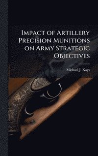bokomslag Impact of Artillery Precision Munitions on Army Strategic Objectives