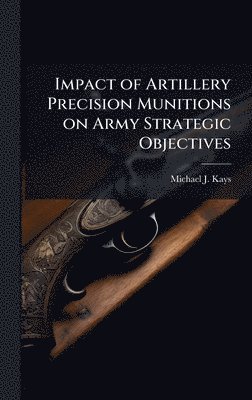 bokomslag Impact of Artillery Precision Munitions on Army Strategic Objectives
