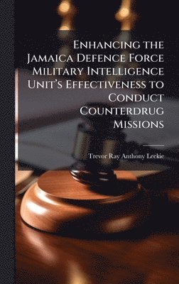 Enhancing the Jamaica Defence Force Military Intelligence Unitâ(TM)s Effectiveness to Conduct Counterdrug Missions
